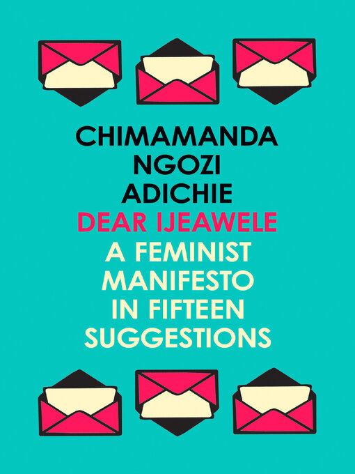 Title details for Dear Ijeawele, or a Feminist Manifesto in Fifteen Suggestions by Chimamanda Ngozi Adichie - Available